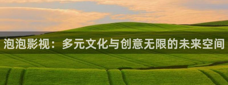 石门县桔子影城影讯：泡泡影视：多元文化与创意无限的未来空间