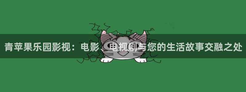 桔子影片：青苹果乐园影视：电影、电视剧与您的生活故事交融之处